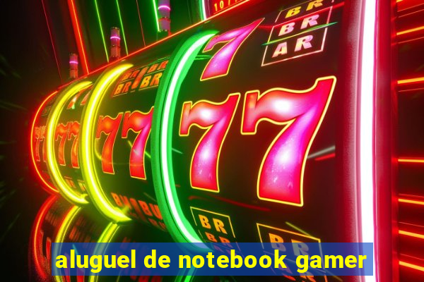 aluguel de notebook gamer